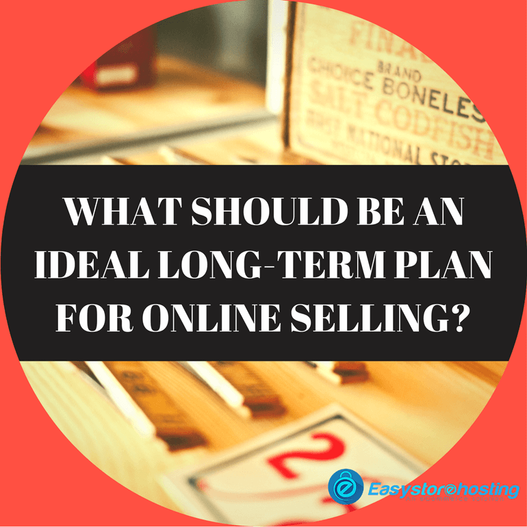What should be an ideal long term plan for online selling?